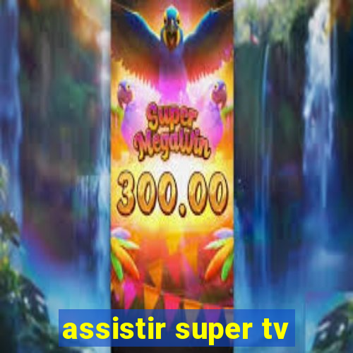 assistir super tv